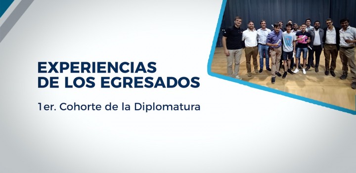 Experiencias de lo Egresados - 1er Cohorte de la DIPLOMATURA